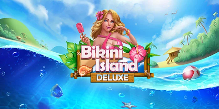 Bikini-Island-Deluxe---Rasakan-Sensansi-Bermain-Slot-Anti-Rungkad-Bersama-Gadis-Cantik